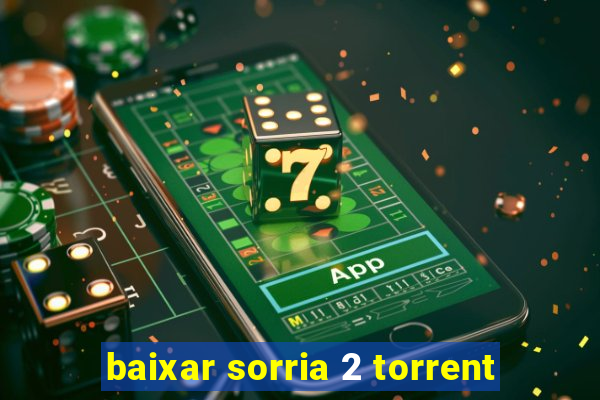 baixar sorria 2 torrent
